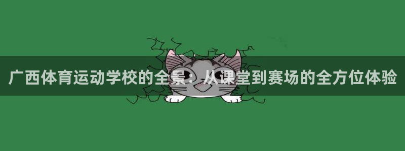 ug环球官网登录入口：广西体育运动学校的全景：从课堂到赛场的全方位体验