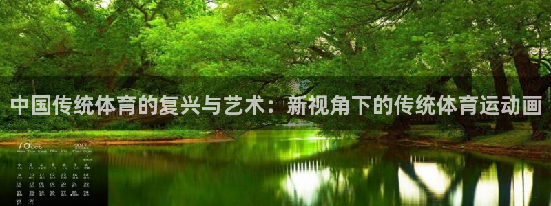 ug环球官网注册：中国传统体育的复兴与艺术：新视角下的传统体育运动画
