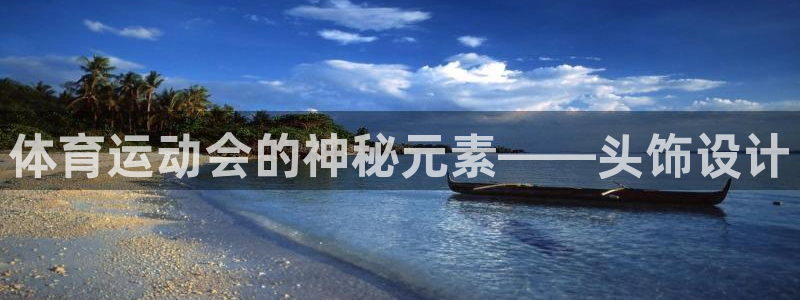 ug环球官网：体育运动会的神秘元素——头饰设计