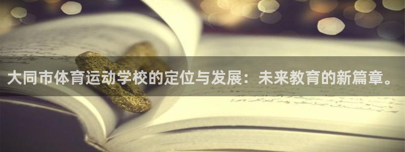 ug环球官网登录入口：大同市体育运动学校的定位与发展：未来教育的新篇章。
